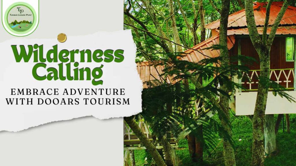 Wilderness Calling: Embrace Adventure with Dooars Tourism